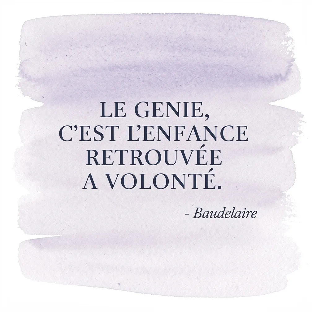 Citation de Baudelaire : Le genie c est l enfance retrouvee a volonte - verbiage.fr