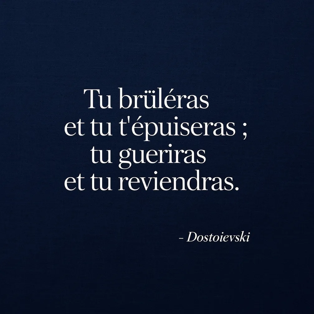 Citation de Dostoievski sur le burn-out : Tu bruleras et tu t'epuiseras, tu gueriras et tu reviendras - verbiage.fr